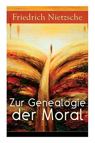 Zur Genealogie der Moral: Eine Streitschrift des Autors von "Also sprach Zarathustra", "Der Antichrist" und "Jenseits von Gut und Böse" von E-Artnow